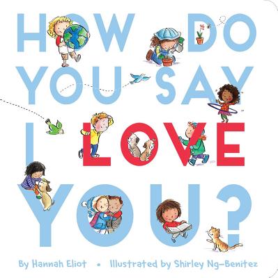 How Do You Say I Love You? By Hannah Eliot, Shirley Ng-Benitez (Illustrator) Cover Image