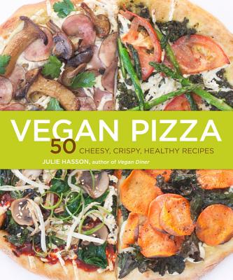 Vegan Pizza: 50 Cheesy, Crispy, Healthy Recipes Cover Image