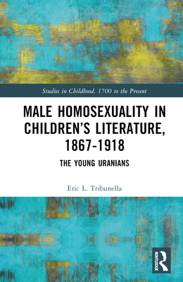 Male Homosexuality in Children's Literature, 1867-1918: The Young Uranians (Studies in Childhood) Cover Image