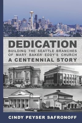 Dedication: Building the Seattle Branches of Mary Baker Eddy's Church, A Centennial Story - Part 1: 1889 to 1929 By Cindy Peyser Safronoff Cover Image