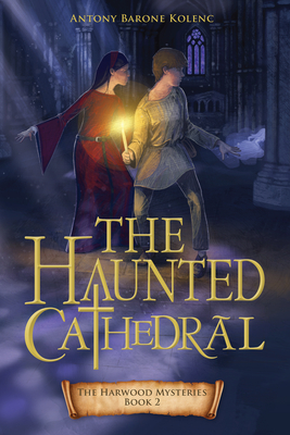The Haunted Cathedral (The Harwood Mysteries #2) By Antony Barone Kolenc Cover Image