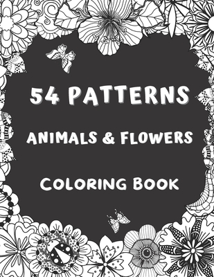 54 Patterns Animals & Flowers Coloring Book: Adult Coloring Book Stress Relieving and Relaxation By Alisscia B Cover Image