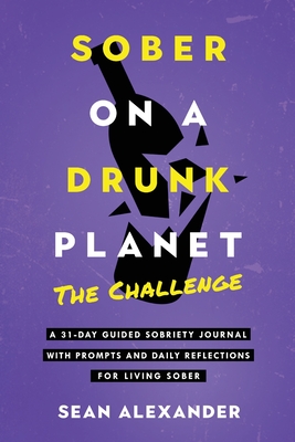 Sober On A Drunk Planet: The Challenge. A 31-Day Guided Sobriety 