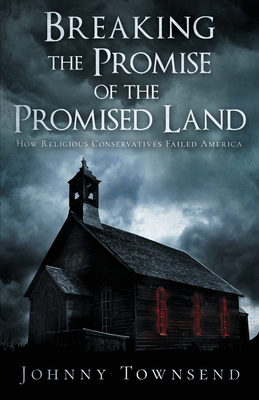 Breaking the Promise of the Promised Land: How Religious Conservatives Failed America Cover Image
