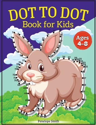 Dot to Dot Book for Kids Ages 4-8: Connect the Dots Book for Kids Age 4, 5, 6, 7, 8 100 PAGES Dot to Dot Books for Children Boys & Girls Connect The D Cover Image