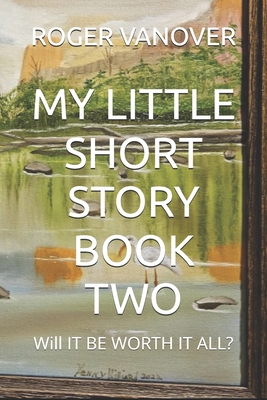 My Little Short Story Book Two: Will IT BE WORTH IT ALL? (My Little Book of Short Stories)
