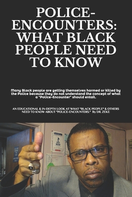 Police-Encounters: WHAT BLACK PEOPLE NEED TO KNOW: an EDUCATIONAL, INFORMATIVE, and in-depth look at what Black people & others need to k Cover Image