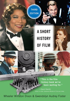 A Short History of Film, Third Edition By Wheeler Winston Dixon, Gwendolyn Audrey Foster Cover Image