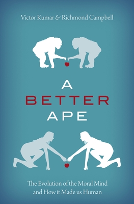 A Better Ape: The Evolution of the Moral Mind and How It Made Us Human By Victor Kumar, Richmond Campbell Cover Image
