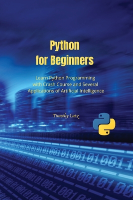 Python for Beginners: Learn Python Programming with Crash Course and Several Applications of Artificial Intelligence Cover Image