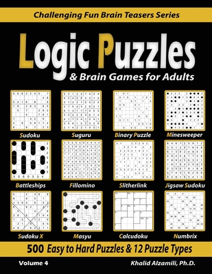 Logic Puzzles & Brain Games for Adults: 500 Easy to Hard Puzzles & 12 Puzzle Types (Sudoku, Fillomino, Battleships, Calcudoku, Binary Puzzle, Slitherl By Khalid Alzamili Cover Image