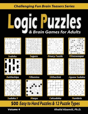 Logic Puzzles & Brain Games for Adults: 500 Easy to Hard Puzzles & 12 Puzzle Types (Sudoku, Fillomino, Battleships, Calcudoku, Binary Puzzle, Slitherl (Challenging Fun Brain Teasers #4)