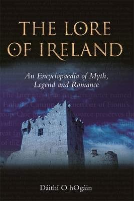 The Lore of Ireland: An Encyclopaedia of Myth, Legend and Romance Cover Image