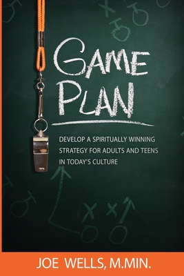 Game Plan: Develop a Spiritually Winning Strategy for Adults and Teens in Today's Culture By Joe Wells, Gina Rose (Editor), Dj Smith (Designed by) Cover Image