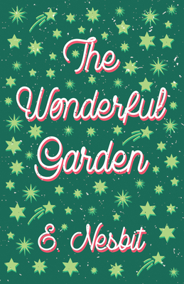 The Wonderful Garden: or, The Three C.'s By E. Nesbit, H. R. Millar (Illustrator) Cover Image