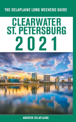 Clearwater / St. Petersburg - The Delaplaine 2021 Long Weekend Guide By Andrew Delaplaine Cover Image