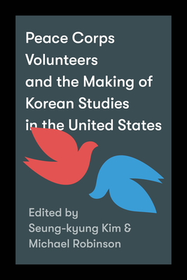 Peace Corps Volunteers and the Making of Korean Studies in the United States (Center for Korea Studies Publications) Cover Image