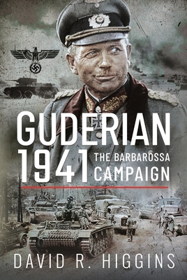 Guderian 1941: The Barbarossa Campaign By David R. Higgins Cover Image