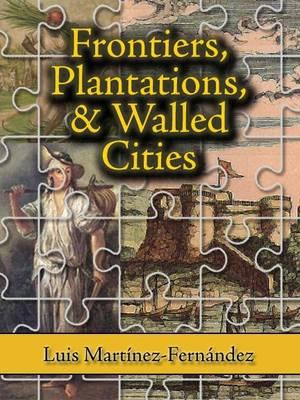 Frontiers, Plantations, and Walled Cities: Essays on Society, Culture, and Politics in the Hispanic Caribbean (1800-1945) Cover Image
