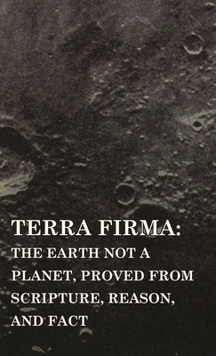 Terra Firma: the Earth Not a Planet, Proved from Scripture, Reason, and Fact Cover Image