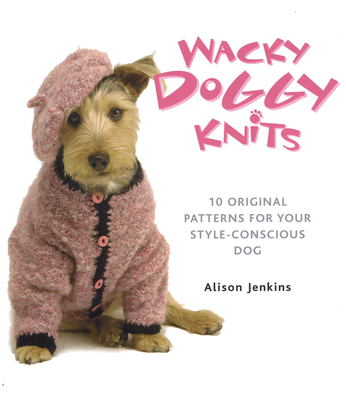 Wacky Doggy Knits: 10 Original Patterns for Your Style-Conscious Dog (Dover Crafts: Knitting)