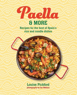 Paella & more: Recipes for the best of Spain's rice & noodle dishes By Louise Pickford Cover Image