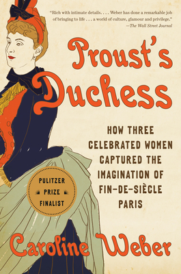 Proust's Duchess: How Three Celebrated Women Captured the Imagination of Fin-de-Siècle Paris By Caroline Weber Cover Image