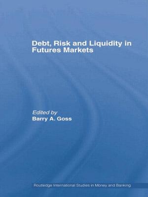Debt, Risk and Liquidity in Futures Markets (Routledge International Studies in Money and Banking) By Barry Goss Cover Image