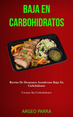 Baja En Carbohidratos: Recetas de desayunos asombrosas bajas en carbohidratos (Cocinar sin carbohidratos) Cover Image