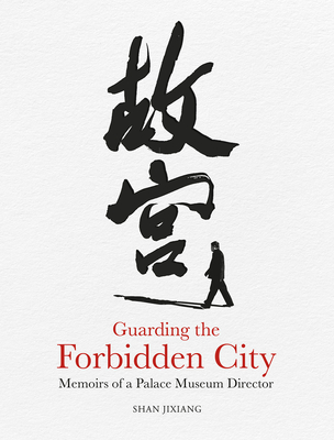 Guarding the Forbidden City: Memoirs of a Palace Museum Director Cover Image