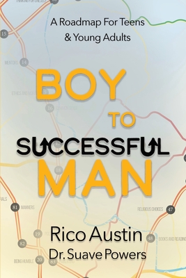 Boy To Successful Man: A Roadmap for Teens & Young Adults By Rico Austin, Suave Powers, Stacy A. Padula (Foreword by) Cover Image