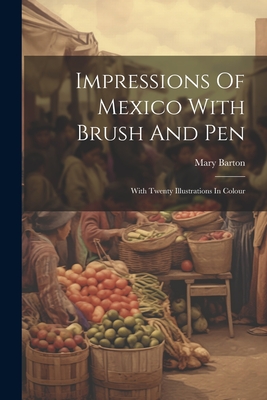 Impressions Of Mexico With Brush And Pen: With Twenty Illustrations In Colour Cover Image