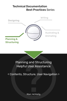 Technical Documentation Best Practices - Planning and Structuring Helpful User Assistance: Contents, Structure, User Navigation Cover Image