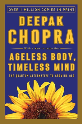 Ageless Body, Timeless Mind: The Quantum Alternative to Growing Old By Deepak Chopra, M.D. Cover Image