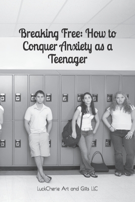 Breaking Free: How to Conquer Anxiety as a Teenager Cover Image