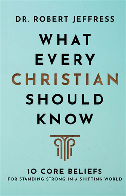 What Every Christian Should Know: 10 Core Beliefs for Standing Strong in a Shifting World By Robert Jeffress Cover Image