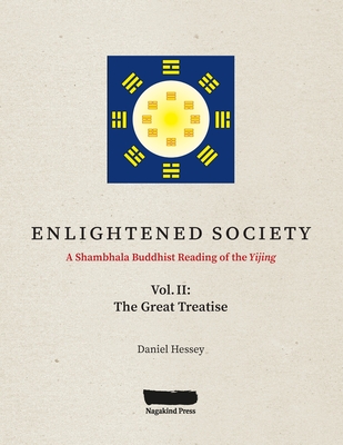 ENLIGHTENED SOCIETY A Shambhala Buddhist Reading of the Yijing: Volume II, The Great Treatise By Daniel Hessey Cover Image