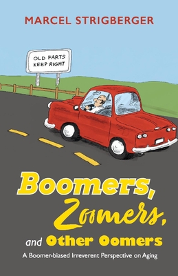 Boomers, Zoomers, and Other Oomers:  A Boomer-biased Irreverent Perspective on Aging By Marcel Strigberger Cover Image