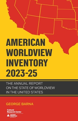 American Worldview Inventory 2023-25: The Annual Report on the State of Worldview in the United States By George Barna Cover Image
