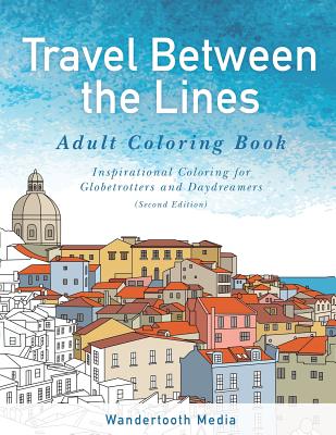 Travel Between the Lines Adult Coloring Book: Inspriational Coloring for Globetrotters and Daydreamers By Katie Matthews (Created by), Geoff Matthews (Created by) Cover Image