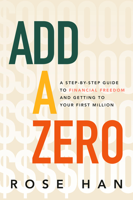 Add a Zero: A Step-by-Step Guide to Financial Freedom and Getting to Your First Million By Rose Han Cover Image