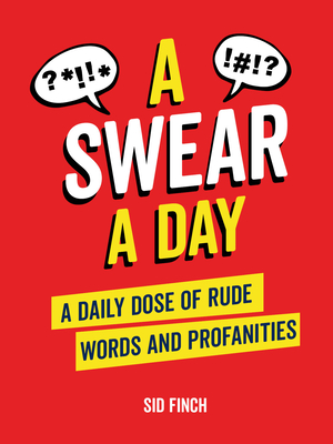 A Swear A Day: A Daily Dose of Rude Words and Profanities Cover Image