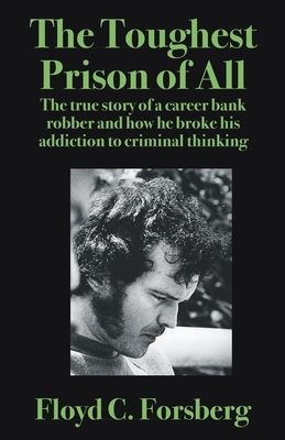 The Toughest Prison of All: The true story of a career bank robber and how he broke his addiction to criminal thinking Cover Image