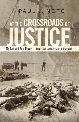 At the Crossroads of Justice: My Lai and Son Thang-American Atrocities in Vietnam By Paul J. Noto Cover Image