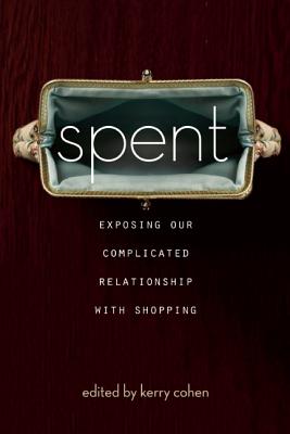Spent: Exposing Our Complicated Relationship with Shopping By Kerry Cohen, PsyD, LPC Cover Image