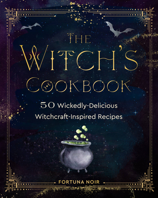 The Witch's Cookbook: 50 Wickedly Delicious Witchcraft-Inspired Recipes By Fortuna Noir Cover Image