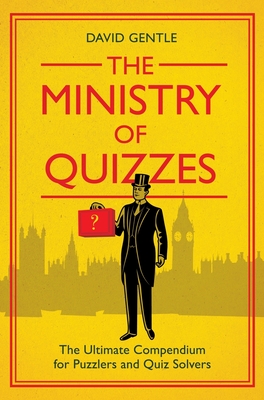 The Ministry of Quizzes: The Ultimate Compendium for Puzzlers and Quiz-solvers By David Gentle Cover Image