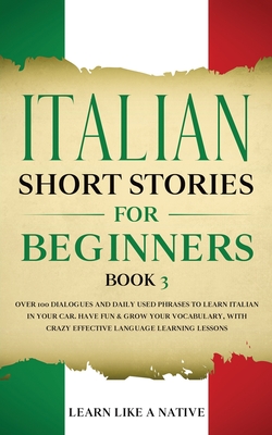 Italian Short Stories for Beginners Book 3: Over 100 Dialogues and Daily Used Phrases to Learn Italian in Your Car. Have Fun & Grow Your Vocabulary, w Cover Image