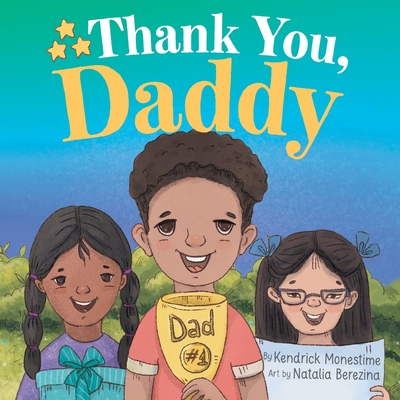 Thank You, Daddy: Honoring and Celebrating the Sacrifices, Support, and Dedication of Devoted Fathers Everywhere By Kendrick Monestime, Natalia Berezina (Illustrator) Cover Image