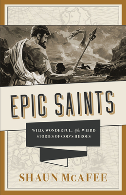 Epic Saints: Wild, Wonderful, and Weird Stories of God's Heroes Cover Image